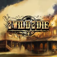 2 Wild 2 Die